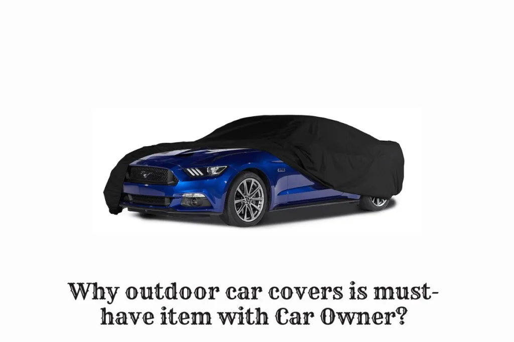 Why outdoor car covers is must-have item with Car Owner