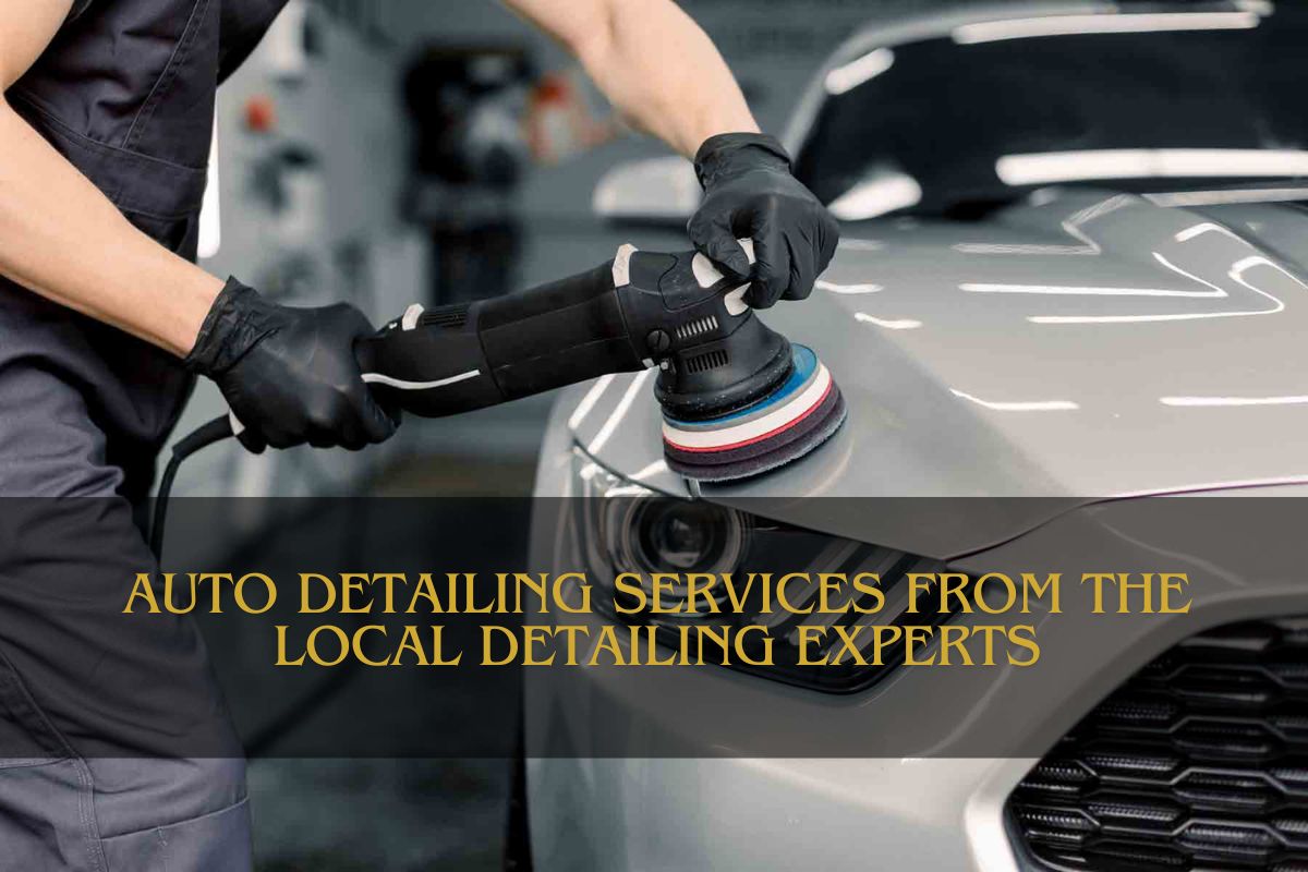 Auto Detailing Services from the Local Detailing Experts: A Comprehensive Guide