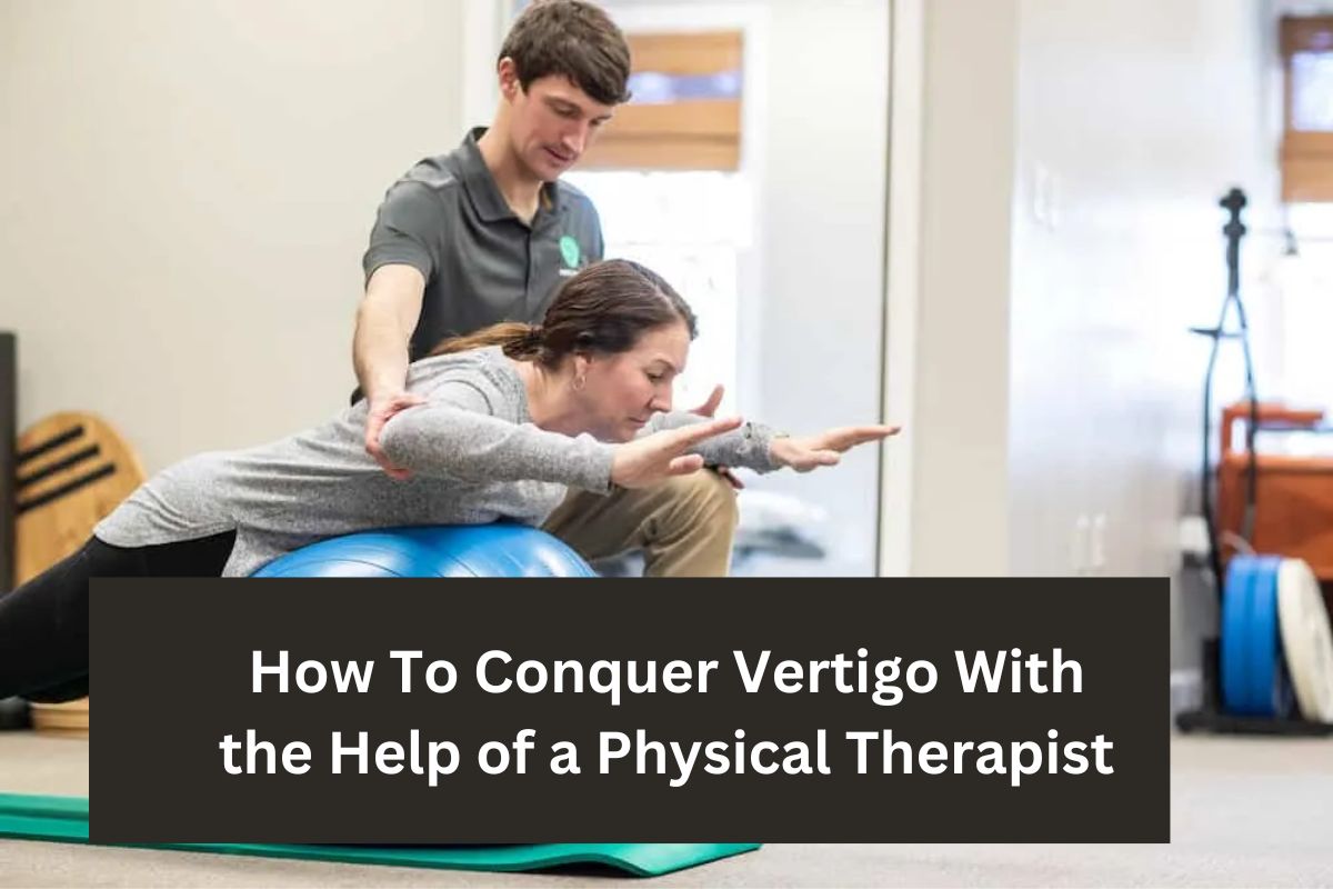 How To Conquer Vertigo With the Help of a Physical Therapist