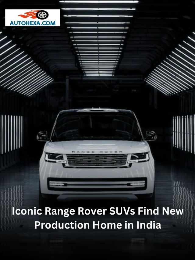 Iconic Range Rover SUVs Find New Production Home in India